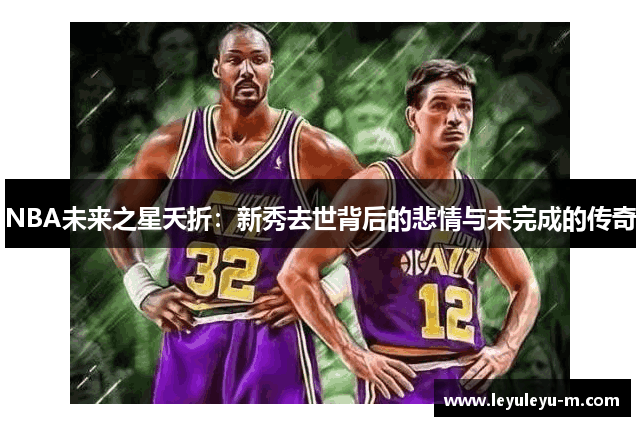NBA未来之星夭折：新秀去世背后的悲情与未完成的传奇