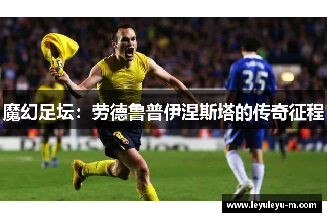 魔幻足坛：劳德鲁普伊涅斯塔的传奇征程