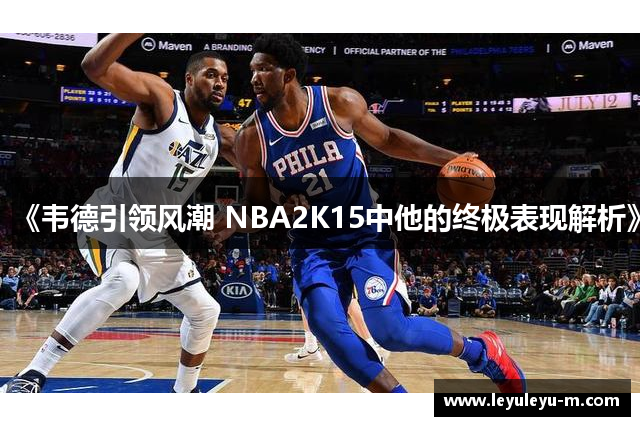 《韦德引领风潮 NBA2K15中他的终极表现解析》