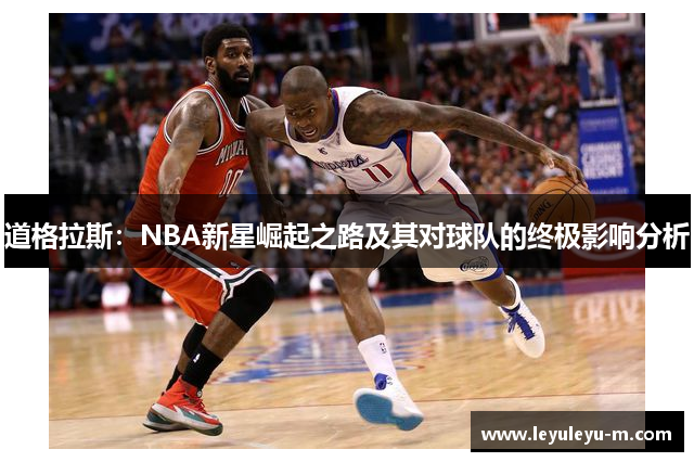 道格拉斯：NBA新星崛起之路及其对球队的终极影响分析