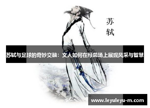 苏轼与足球的奇妙交融：文人如何在绿茵场上展现风采与智慧