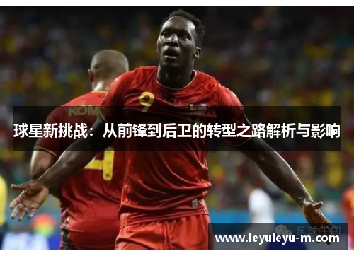 球星新挑战：从前锋到后卫的转型之路解析与影响
