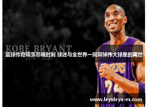 篮球传奇陨落悲痛时刻 球迷与全世界一同哀悼伟大球星的离世